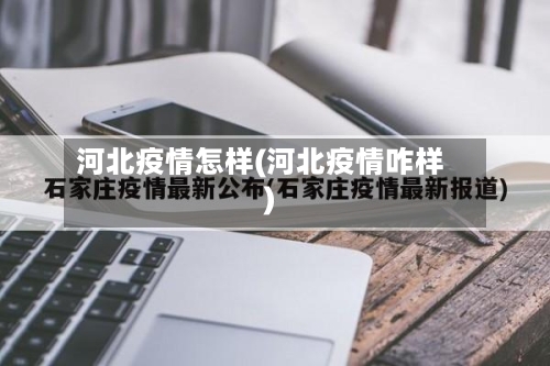 河北疫情怎样(河北疫情咋样)-第2张图片