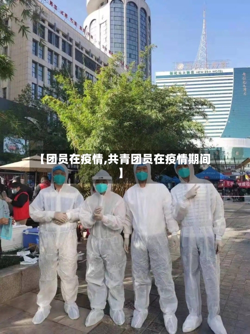 【团员在疫情,共青团员在疫情期间】-第2张图片
