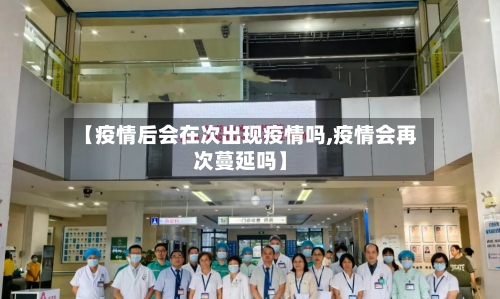 【疫情后会在次出现疫情吗,疫情会再次蔓延吗】-第2张图片