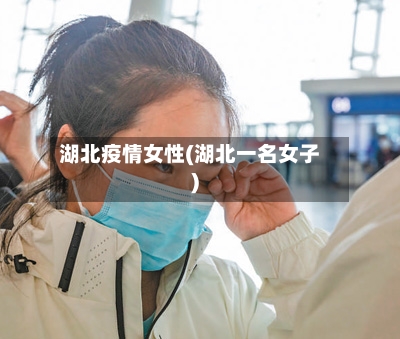 湖北疫情女性(湖北一名女子)-第3张图片