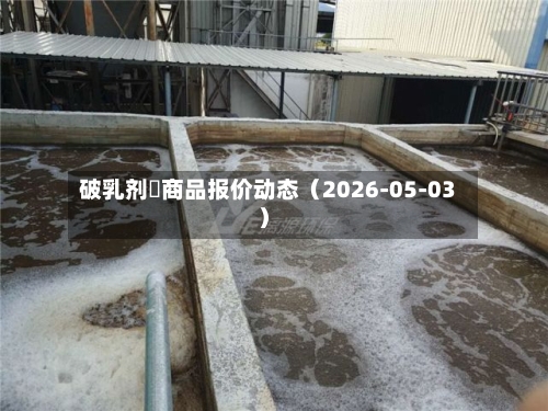 破乳剂	商品报价动态（2026-05-03）