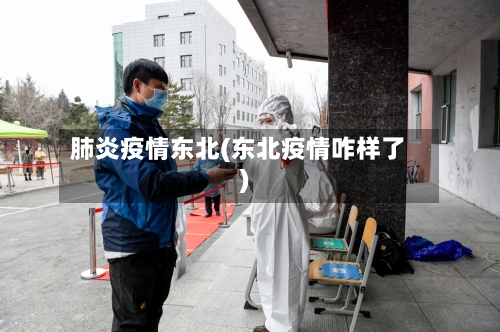 肺炎疫情东北(东北疫情咋样了)