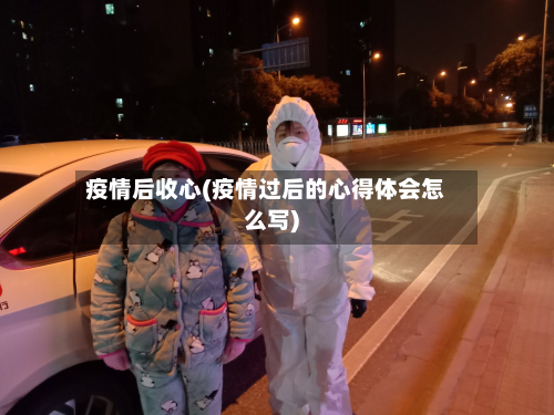 疫情后收心(疫情过后的心得体会怎么写)