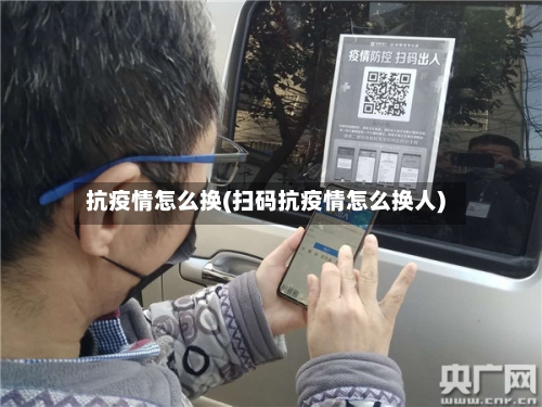 抗疫情怎么换(扫码抗疫情怎么换人)