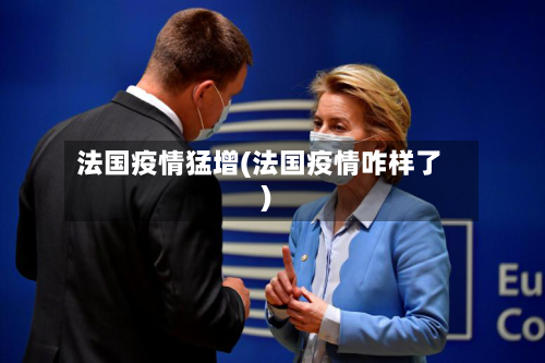 法国疫情猛增(法国疫情咋样了)