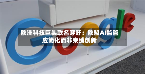 欧洲科技巨头联名呼吁：欧盟AI监管应简化而非束缚创新