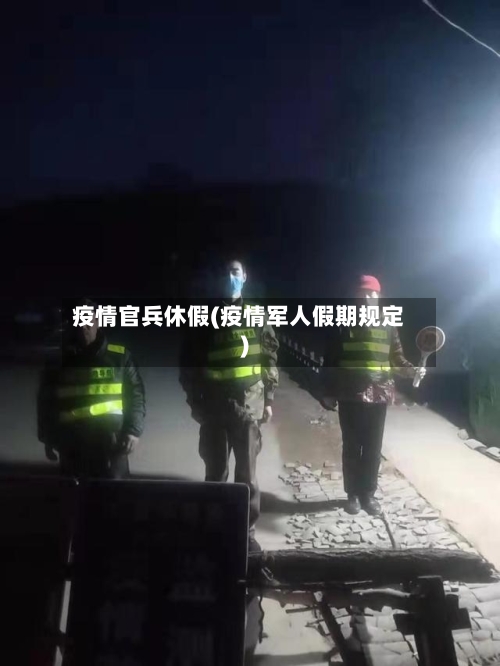 疫情官兵休假(疫情军人假期规定)