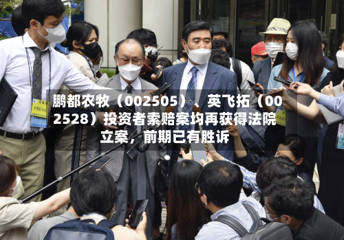 鹏都农牧（002505）、英飞拓（002528）投资者索赔案均再获得法院立案，前期已有胜诉