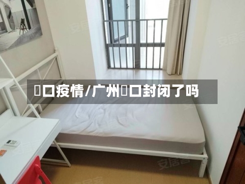 滘口疫情/广州滘口封闭了吗