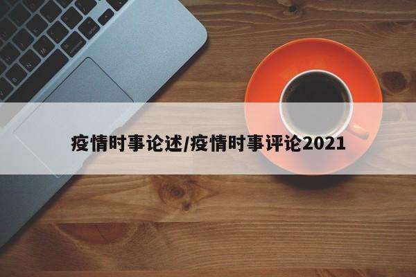 疫情时事论述/疫情时事评论2021