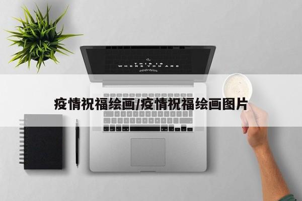 疫情祝福绘画/疫情祝福绘画图片